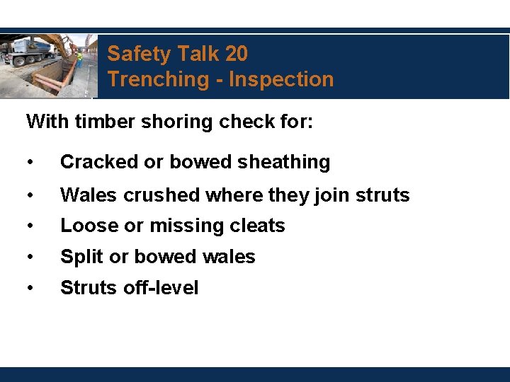 Safety Talk 20 Trenching - Inspection With timber shoring check for: • Cracked or