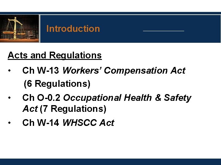 Introduction Acts and Regulations • Ch W-13 Workers’ Compensation Act (6 Regulations) • Ch