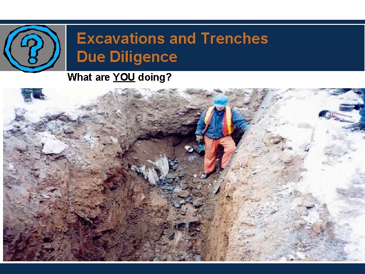 Excavations and Trenches Due Diligence What are YOU doing? 