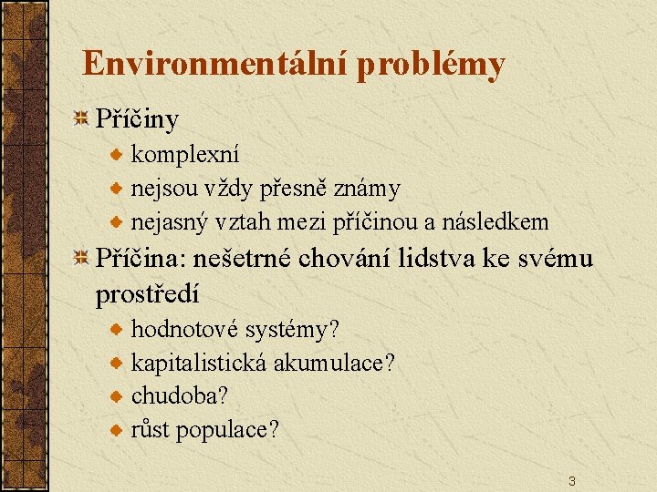 Environmentální problémy Příčiny komplexní nejsou vždy přesně známy nejasný vztah mezi příčinou a následkem