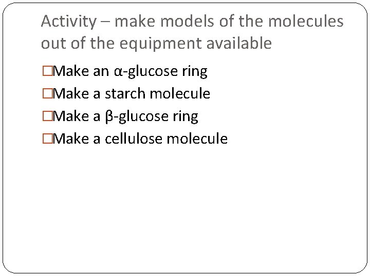 Activity – make models of the molecules out of the equipment available �Make an
