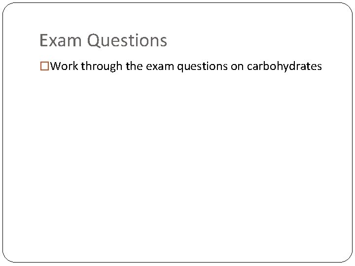 Exam Questions �Work through the exam questions on carbohydrates 