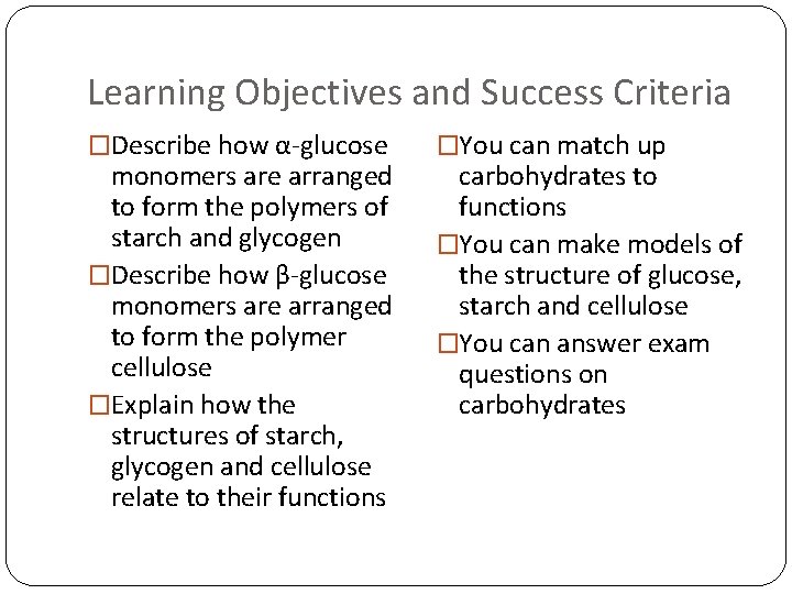 Learning Objectives and Success Criteria �Describe how α-glucose monomers are arranged to form the