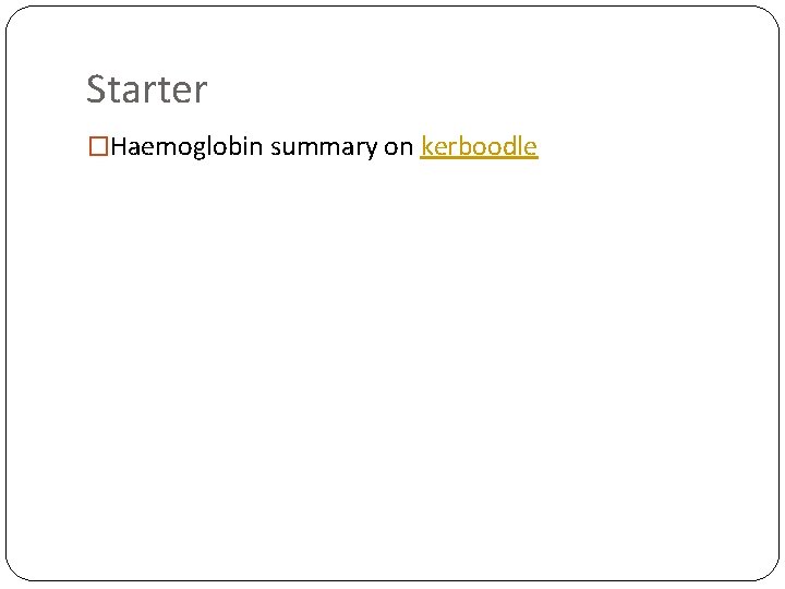 Starter �Haemoglobin summary on kerboodle 