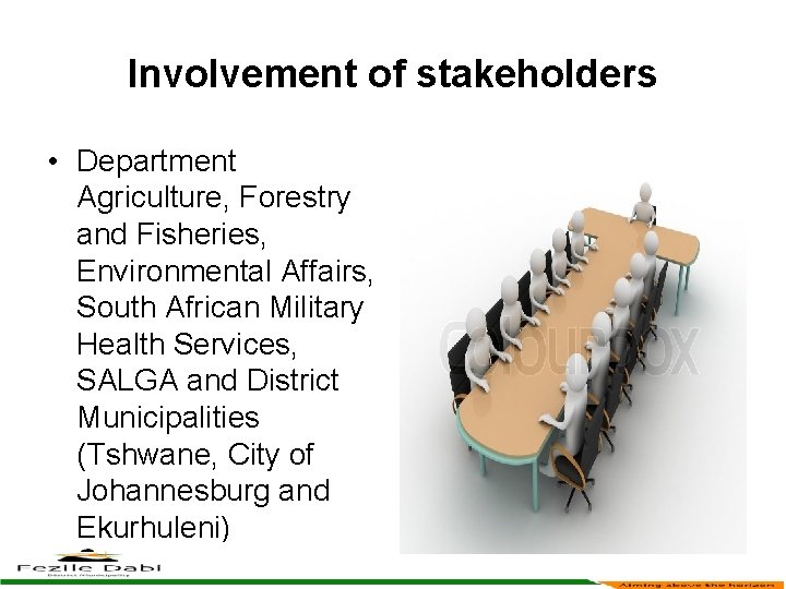 Involvement of stakeholders • Department Agriculture, Forestry and Fisheries, Environmental Affairs, South African Military
