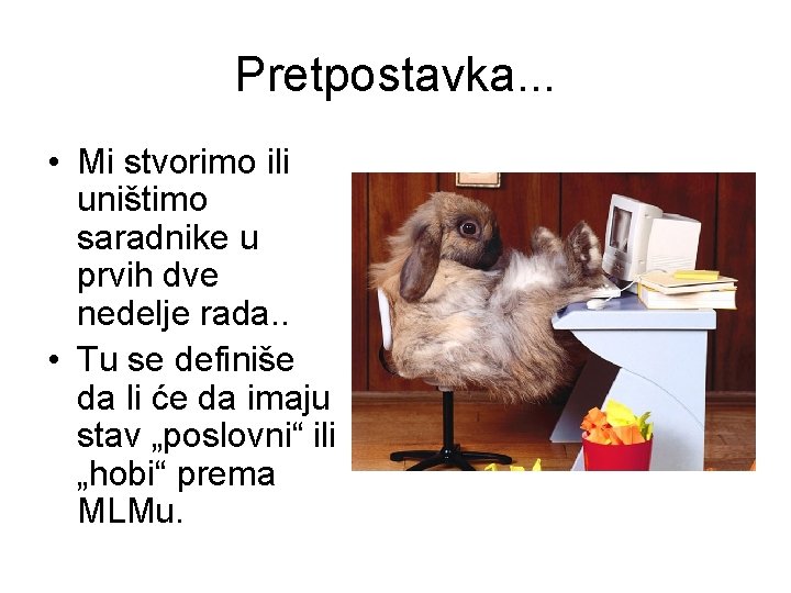 Pretpostavka. . . • Mi stvorimo ili uništimo saradnike u prvih dve nedelje rada.