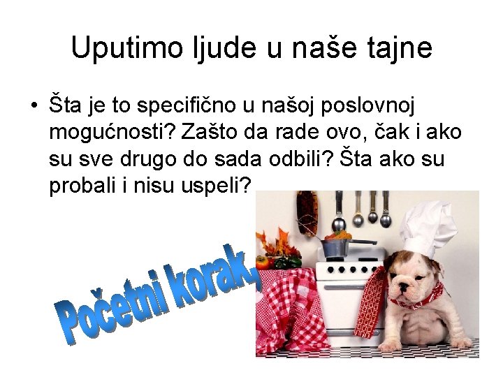 Uputimo ljude u naše tajne • Šta je to specifično u našoj poslovnoj mogućnosti?