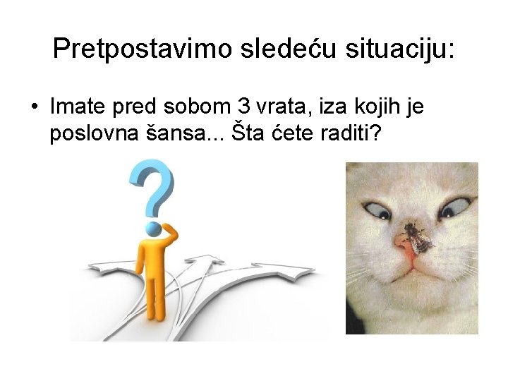 Pretpostavimo sledeću situaciju: • Imate pred sobom 3 vrata, iza kojih je poslovna šansa.