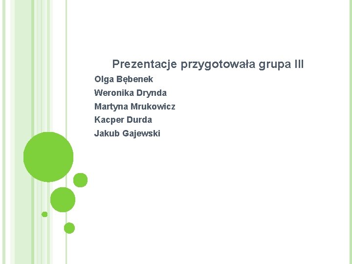 Prezentacje przygotowała grupa III Olga Bębenek Weronika Drynda Martyna Mrukowicz Kacper Durda Jakub Gajewski