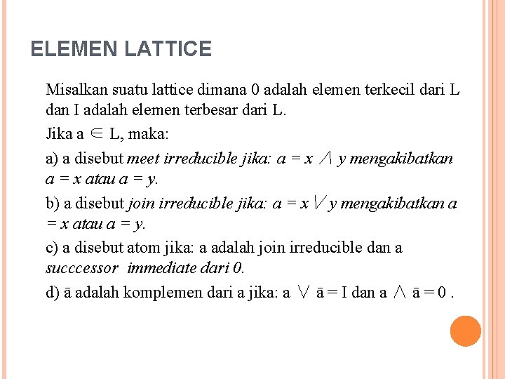 ELEMEN LATTICE Misalkan suatu lattice dimana 0 adalah elemen terkecil dari L dan I ELEMEN LATTICE Misalkan suatu lattice dimana 0 adalah elemen terkecil dari L dan I