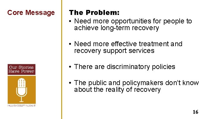 Core Message The Problem: • Need more opportunities for people to achieve long-term recovery