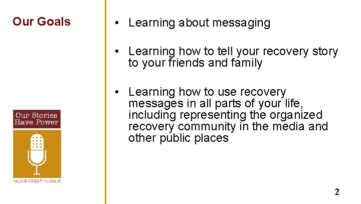 Our Goals • Learning about messaging • Learning how to tell your recovery story