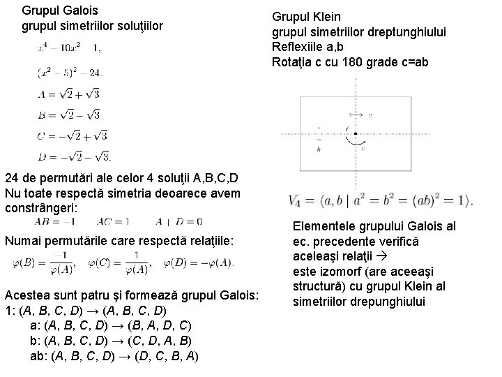 Grupul Galois grupul simetriilor soluţiilor Grupul Klein grupul simetriilor dreptunghiului Reflexiile a, b Rotaţia