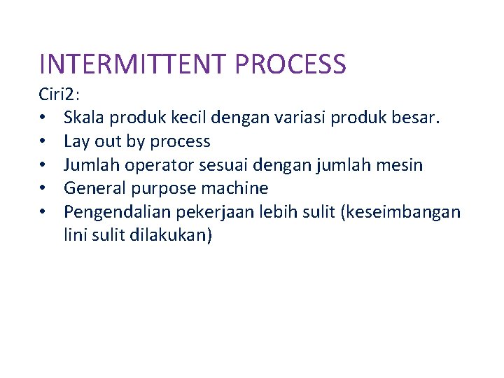 INTERMITTENT PROCESS Ciri 2: • Skala produk kecil dengan variasi produk besar. • Lay