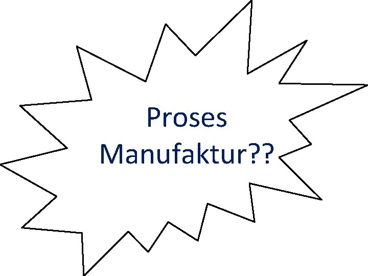 Proses Manufaktur? ? 