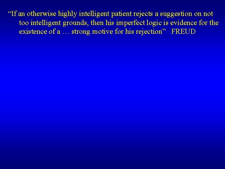 “If an otherwise highly intelligent patient rejects a suggestion on not too intelligent grounds,