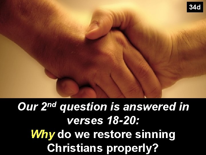 34 d Our 2 nd question is answered in verses 18 -20: Why do