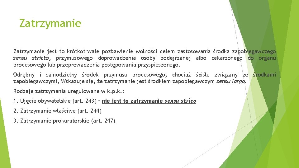 Zatrzymanie jest to krótkotrwałe pozbawienie wolności celem zastosowania środka zapobiegawczego sensu stricto, przymusowego doprowadzenia