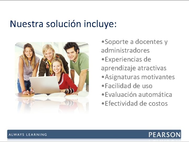 Nuestra solución incluye: • Soporte a docentes y administradores • Experiencias de aprendizaje atractivas