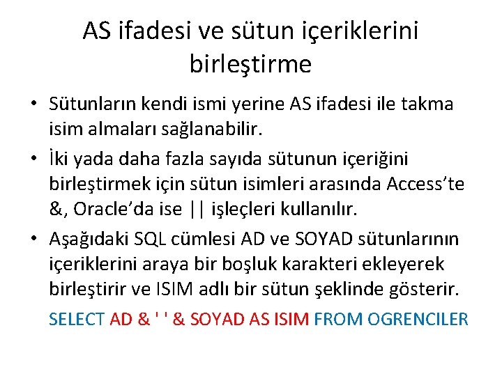 AS ifadesi ve sütun içeriklerini birleştirme • Sütunların kendi ismi yerine AS ifadesi ile