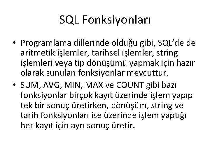 SQL Fonksiyonları • Programlama dillerinde olduğu gibi, SQL’de de aritmetik işlemler, tarihsel işlemler, string