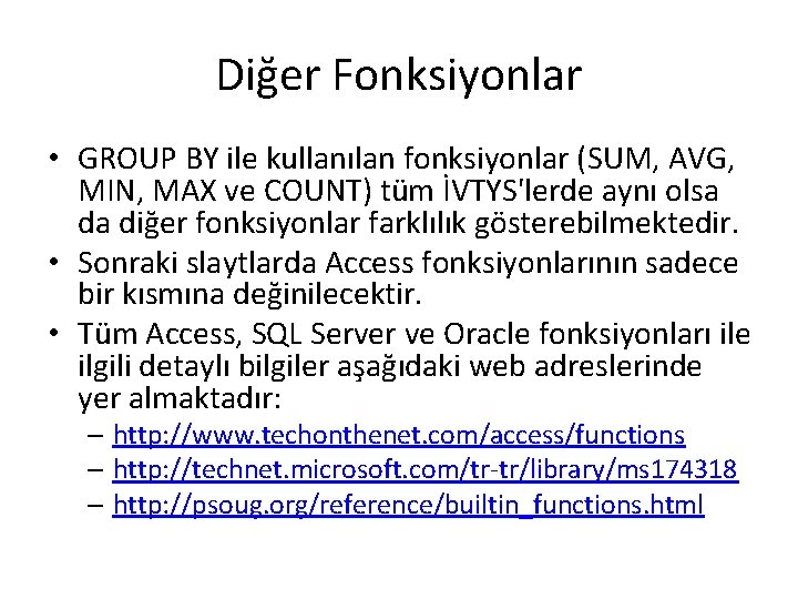 Diğer Fonksiyonlar • GROUP BY ile kullanılan fonksiyonlar (SUM, AVG, MIN, MAX ve COUNT)