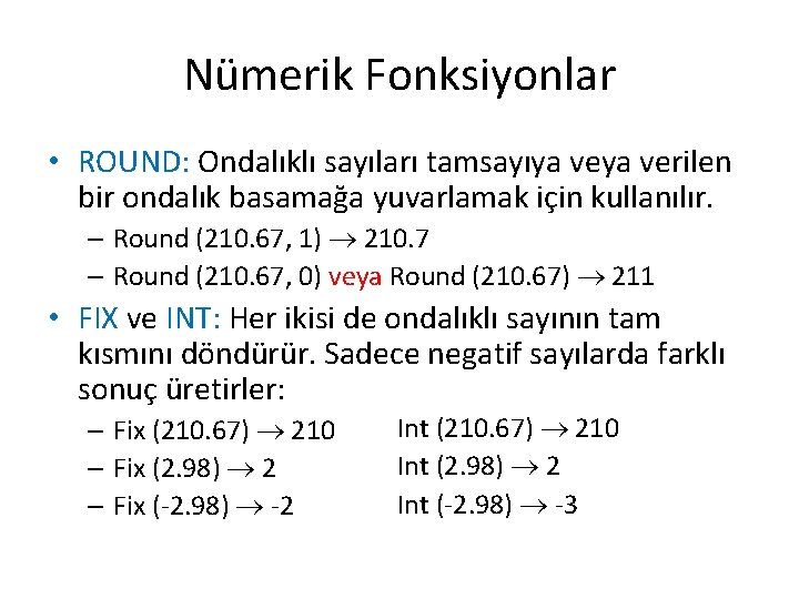 Nümerik Fonksiyonlar • ROUND: Ondalıklı sayıları tamsayıya verilen bir ondalık basamağa yuvarlamak için kullanılır.