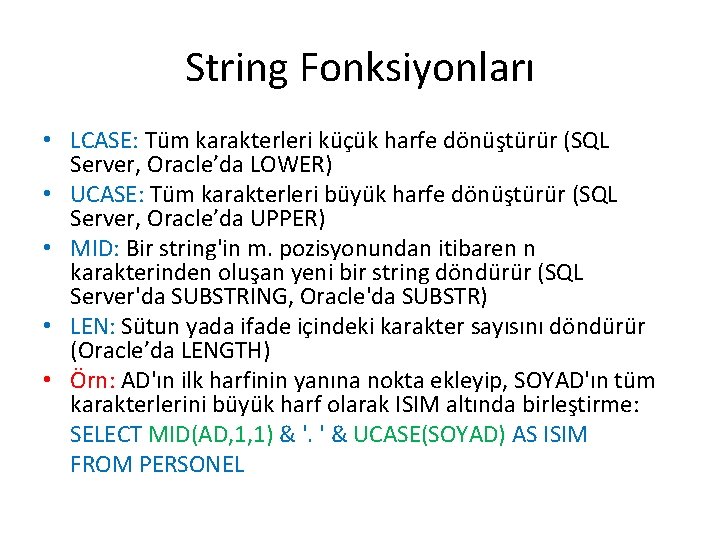 String Fonksiyonları • LCASE: Tüm karakterleri küçük harfe dönüştürür (SQL Server, Oracle’da LOWER) •