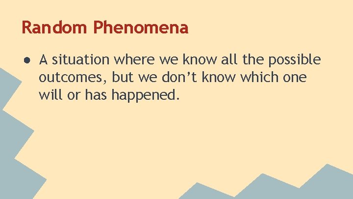 Random Phenomena ● A situation where we know all the possible outcomes, but we