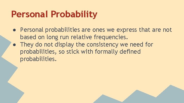 Personal Probability ● Personal probabilities are ones we express that are not based on
