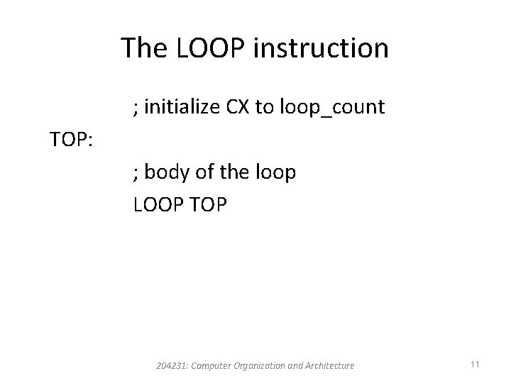 The LOOP instruction ; initialize CX to loop_count TOP: ; body of the loop