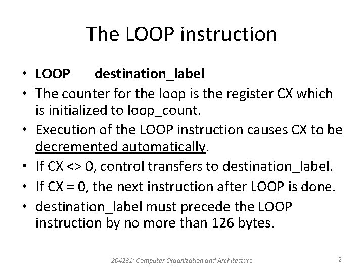 The LOOP instruction • LOOP destination_label • The counter for the loop is the