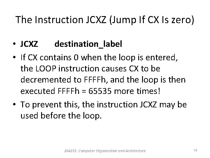 The Instruction JCXZ (Jump If CX Is zero) • JCXZ destination_label • If CX