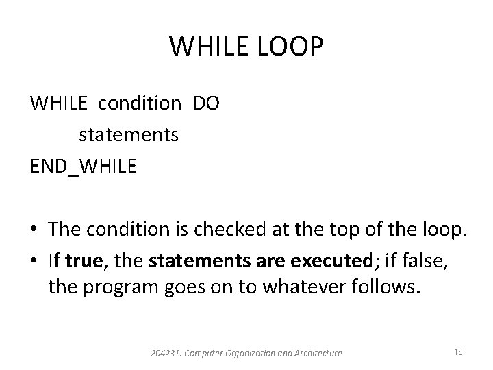 WHILE LOOP WHILE condition DO statements END_WHILE • The condition is checked at the