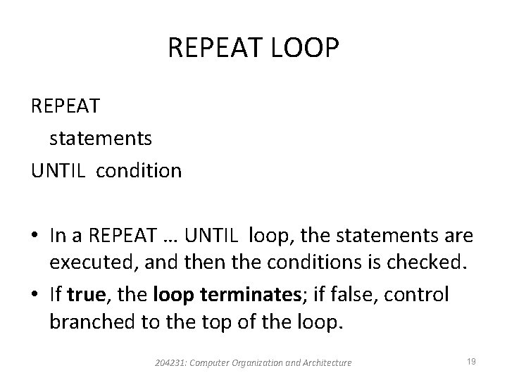 REPEAT LOOP REPEAT statements UNTIL condition • In a REPEAT … UNTIL loop, the