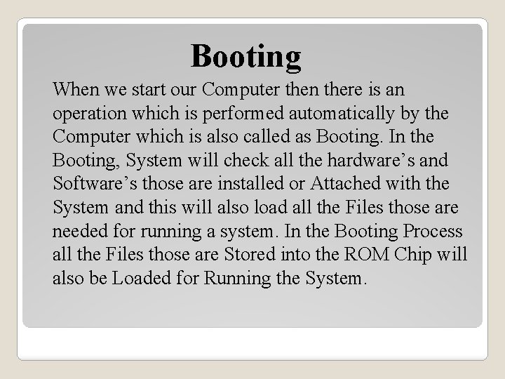 Booting When we start our Computer then there is an operation which is performed