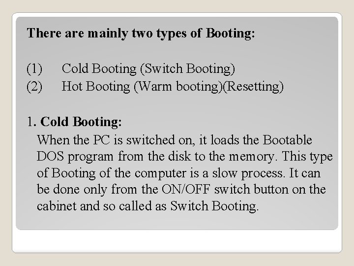 There are mainly two types of Booting: (1) (2) Cold Booting (Switch Booting) Hot