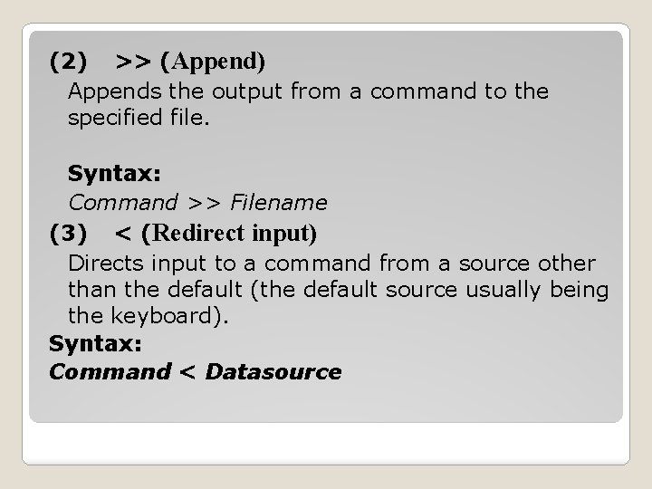 (2) >> (Append) Appends the output from a command to the specified file. Syntax: