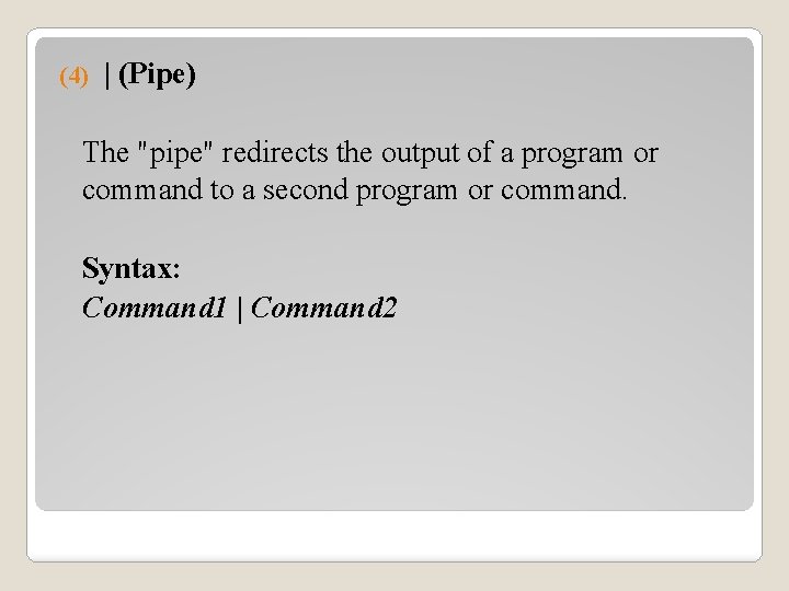(4) | (Pipe) The "pipe" redirects the output of a program or command to