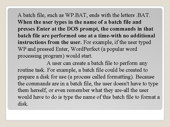 A batch file, such as WP. BAT, ends with the letters. BAT. When the