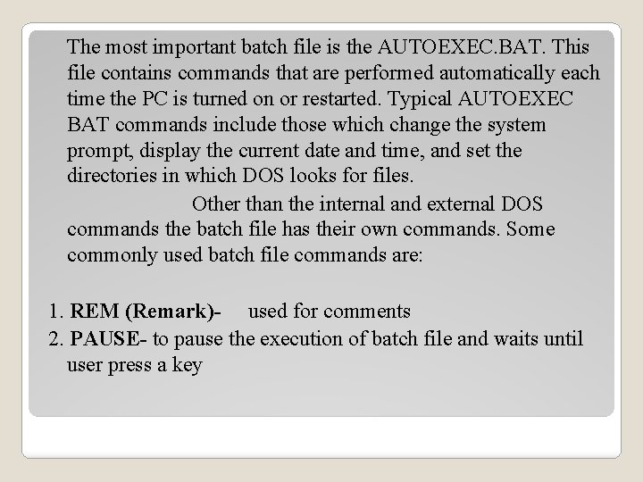 The most important batch file is the AUTOEXEC. BAT. This file contains commands that