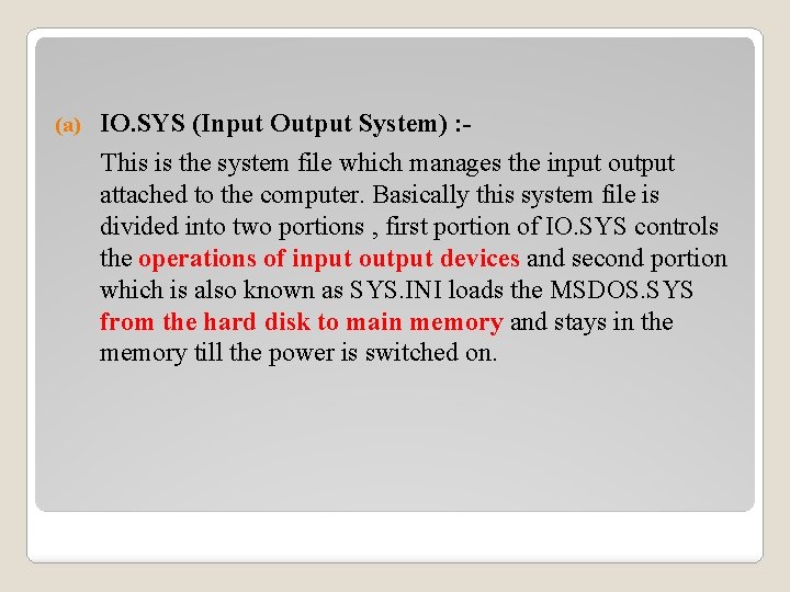 IO. SYS (Input Output System) : This is the system file which manages the