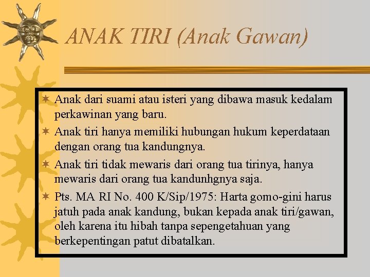 ANAK TIRI (Anak Gawan) ¬ Anak dari suami atau isteri yang dibawa masuk kedalam