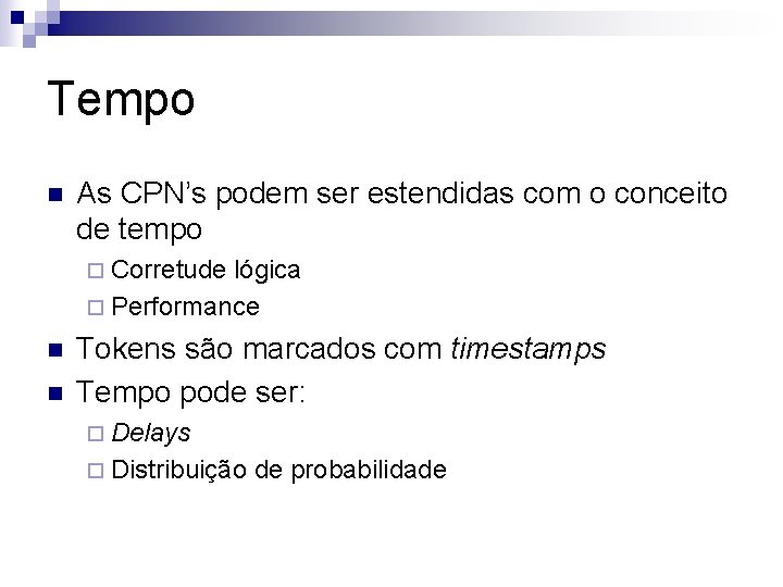 Tempo n As CPN’s podem ser estendidas com o conceito de tempo ¨ Corretude