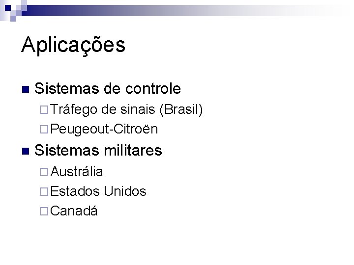 Aplicações n Sistemas de controle ¨ Tráfego de sinais (Brasil) ¨ Peugeout-Citroën n Sistemas