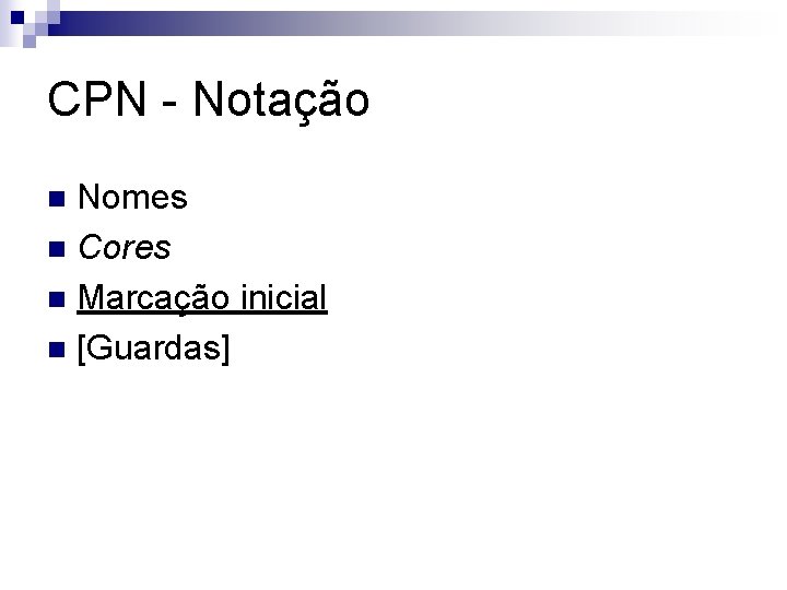 CPN - Notação Nomes n Cores n Marcação inicial n [Guardas] n 