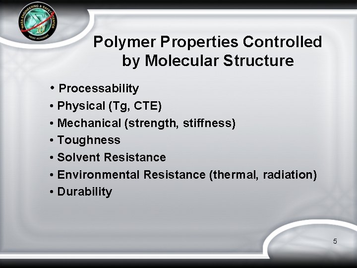 Polymer Properties Controlled by Molecular Structure • Processability • Physical (Tg, CTE) • Mechanical