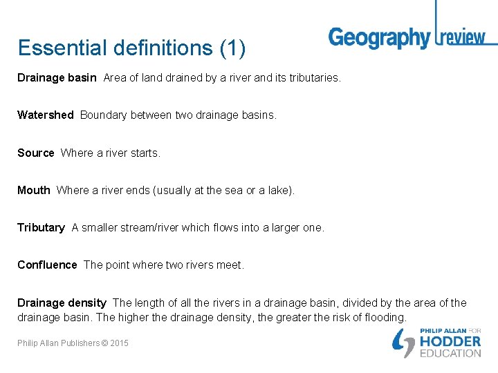 Essential definitions (1) Drainage basin Area of land drained by a river and its