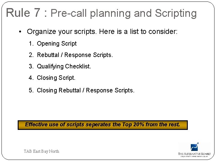 Rule 7 : Pre-call planning and Scripting • Organize your scripts. Here is a