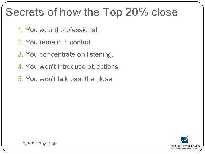 Secrets of how the Top 20% close 1. You sound professional. 2. You remain